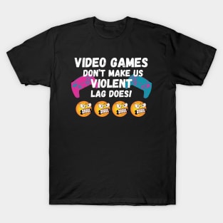 VIDEO GAMES DON'T MAKE US VIOLENT. LAG DOES! T-Shirt